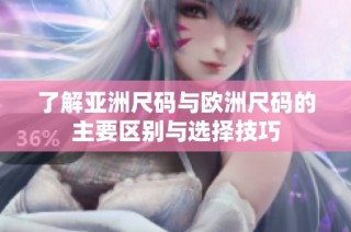 了解亚洲尺码与欧洲尺码的主要区别与选择技巧