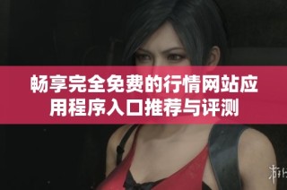 畅享完全免费的行情网站应用程序入口推荐与评测