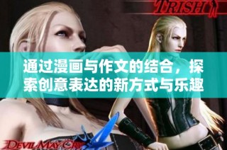 通过漫画与作文的结合，探索创意表达的新方式与乐趣