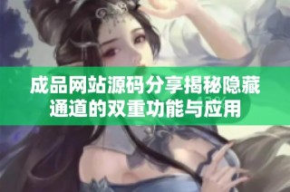 成品网站源码分享揭秘隐藏通道的双重功能与应用