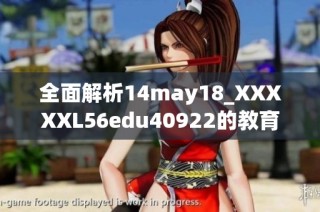 全面解析14may18_XXXXXL56edu40922的教育意义与价值探讨