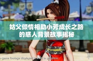 姑父倾情相助小芳成长之路的感人背景故事揭秘