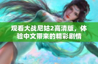 观看大战尼姑2高清版，体验中文带来的精彩剧情