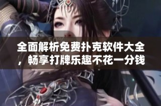 全面解析免费扑克软件大全，畅享打牌乐趣不花一分钱
