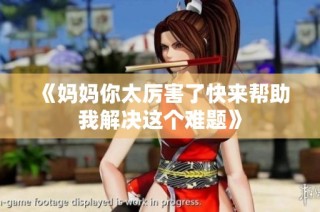 《妈妈你太厉害了快来帮助我解决这个难题》