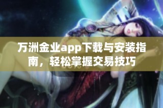 万洲金业app下载与安装指南，轻松掌握交易技巧