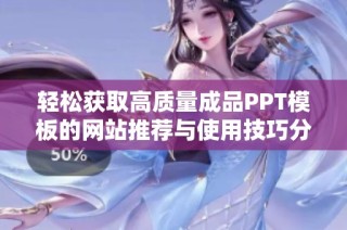 轻松获取高质量成品PPT模板的网站推荐与使用技巧分享