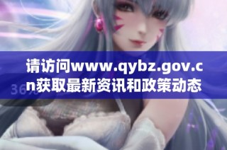 请访问www.qybz.gov.cn获取最新资讯和政策动态