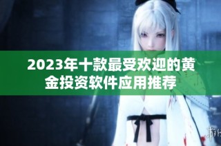 2023年十款最受欢迎的黄金投资软件应用推荐