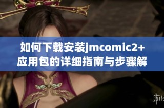 如何下载安装jmcomic2+应用包的详细指南与步骤解析