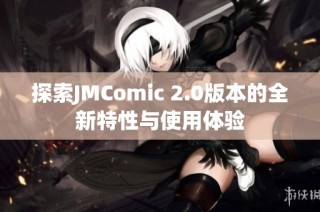 探索JMComic 2.0版本的全新特性与使用体验