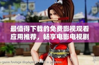 最值得下载的免费影视观看应用推荐，畅享电影电视剧不卡顿