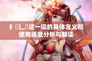 扌喿辶畐这一词的具体含义和使用场景分析与解读