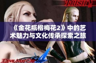 《金花瓶楷梅花2》中的艺术魅力与文化传承探索之旅