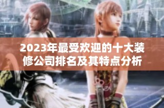 2023年最受欢迎的十大装修公司排名及其特点分析