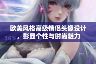 欧美风格高级情侣头像设计，彰显个性与时尚魅力