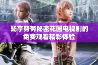 畅享努努秘密花园电视剧的免费观看精彩体验