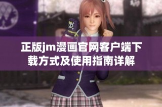 正版jm漫画官网客户端下载方式及使用指南详解