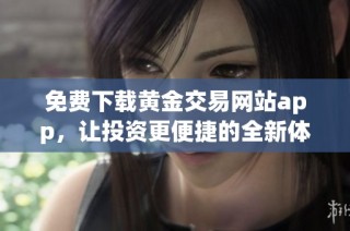 免费下载黄金交易网站app，让投资更便捷的全新体验