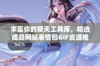 丰富你的聊天工具库，精选成品网站表情包GIF资源推荐