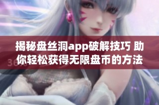 揭秘盘丝洞app破解技巧 助你轻松获得无限盘币的方法
