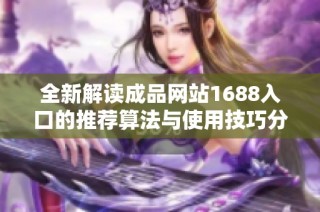 全新解读成品网站1688入口的推荐算法与使用技巧分析