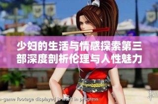 少妇的生活与情感探索第三部深度剖析伦理与人性魅力