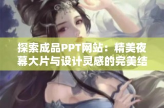 探索成品PPT网站：精美夜幕大片与设计灵感的完美结合