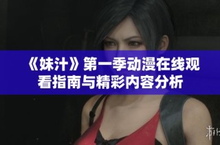 《妹汁》第一季动漫在线观看指南与精彩内容分析