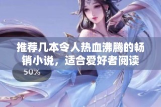 推荐几本令人热血沸腾的畅销小说，适合爱好者阅读
