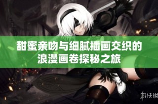 甜蜜亲吻与细腻插画交织的浪漫画卷探秘之旅