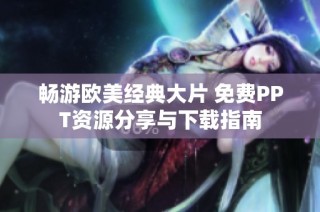 畅游欧美经典大片 免费PPT资源分享与下载指南