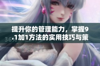 提升你的管理能力，掌握9.1加1方法的实用技巧与策略