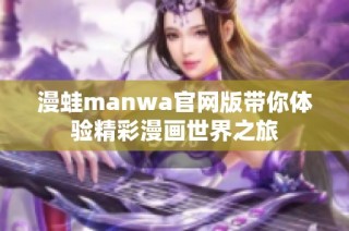 漫蛙manwa官网版带你体验精彩漫画世界之旅