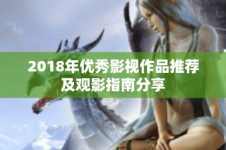 2018年优秀影视作品推荐及观影指南分享