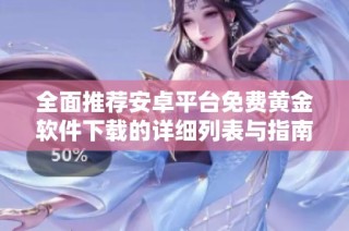 全面推荐安卓平台免费黄金软件下载的详细列表与指南