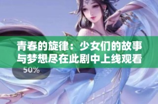 青春的旋律：少女们的故事与梦想尽在此剧中上线观看