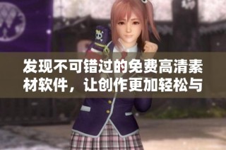发现不可错过的免费高清素材软件，让创作更加轻松与精彩