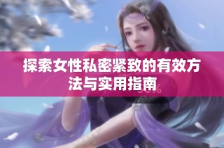 探索女性私密紧致的有效方法与实用指南