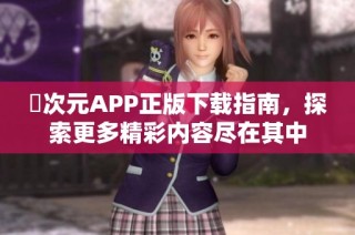 囧次元APP正版下载指南，探索更多精彩内容尽在其中