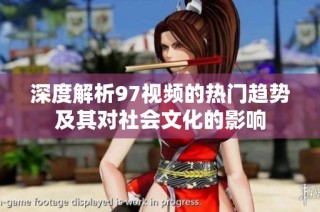 深度解析97视频的热门趋势及其对社会文化的影响