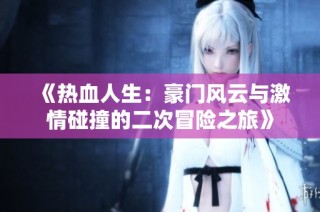 《热血人生：豪门风云与激情碰撞的二次冒险之旅》