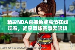 精彩NBA直播免费高清在线观看，畅享篮球赛事无限热情