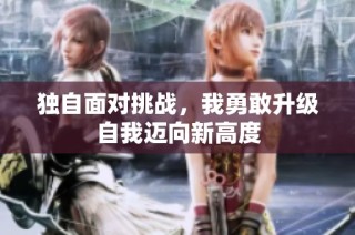 独自面对挑战，我勇敢升级自我迈向新高度