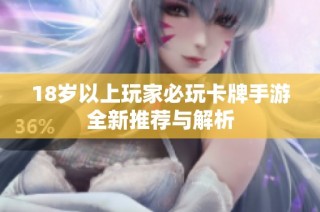 18岁以上玩家必玩卡牌手游全新推荐与解析