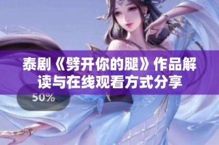 泰剧《劈开你的腿》作品解读与在线观看方式分享