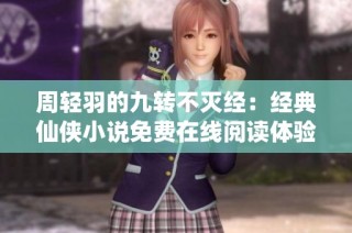 周轻羽的九转不灭经：经典仙侠小说免费在线阅读体验