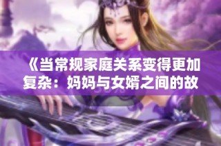 《当常规家庭关系变得更加复杂：妈妈与女婿之间的故事》