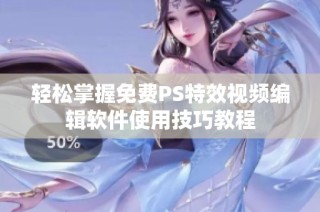 轻松掌握免费PS特效视频编辑软件使用技巧教程