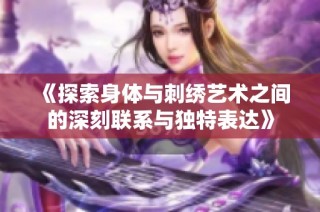 《探索身体与刺绣艺术之间的深刻联系与独特表达》